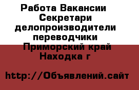 Работа Вакансии - Секретари, делопроизводители, переводчики. Приморский край,Находка г.